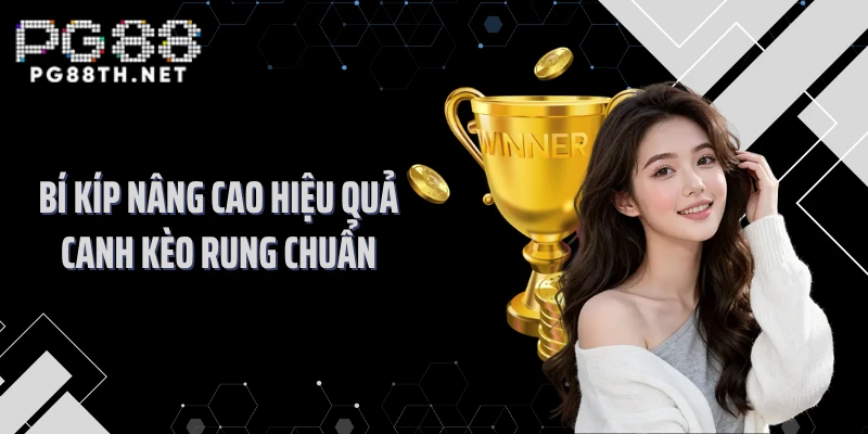 Bí kíp nâng cao hiệu quả canh kèo rung chuẩn