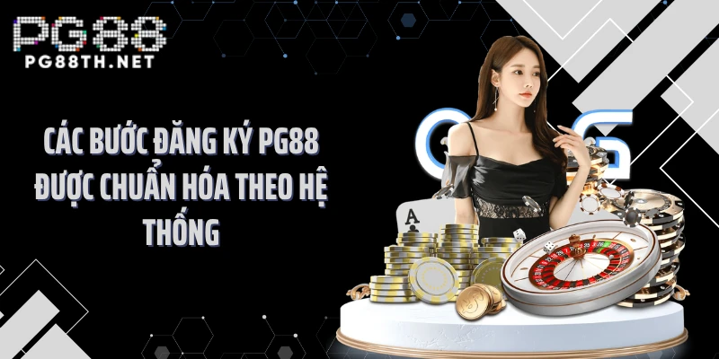 Các bước đăng ký PG88 được chuẩn hóa theo hệ thống