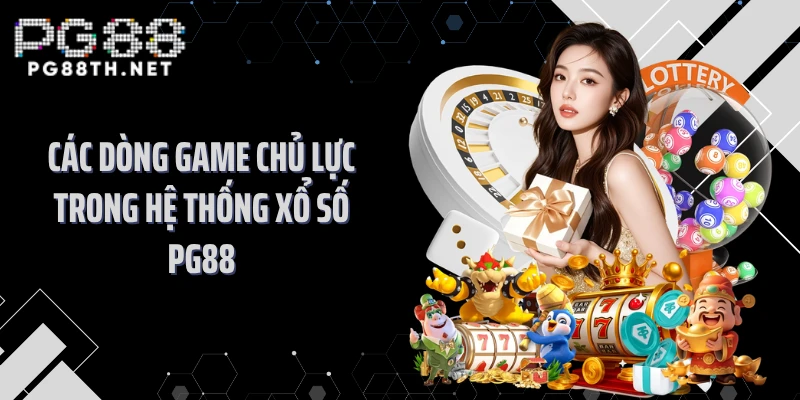 Các dòng game chủ lực trong hệ thống xổ số PG88