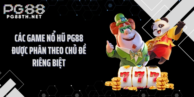 Các game nổ hũ PG88 được phân theo chủ đề riêng biệt