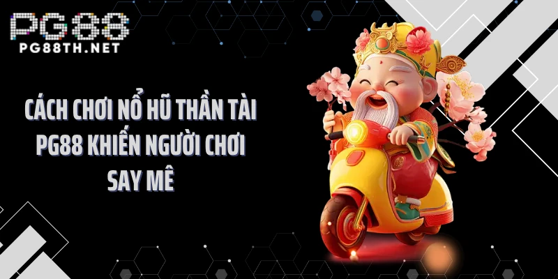 Cách chơi nổ hũ thần tài PG88 khiến người chơi say mê