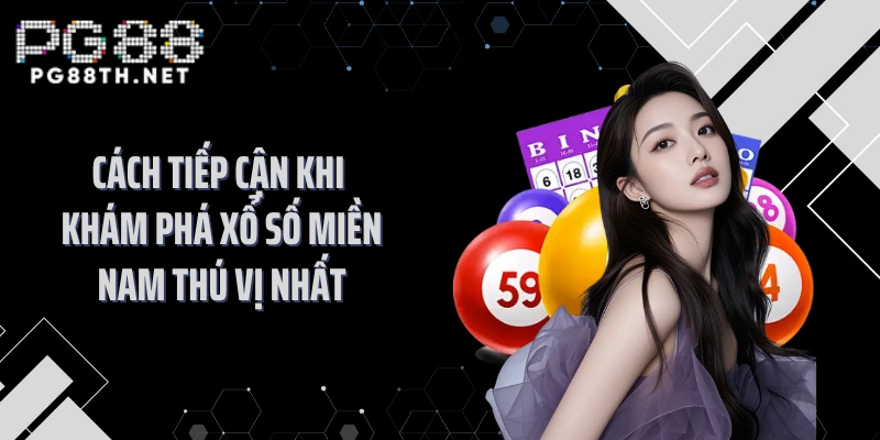 Cách tiếp cận khi khám phá xổ số miền Nam thú vị nhất