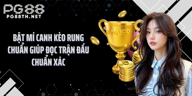Bật Mí Canh Kèo Rung Chuẩn Giúp Đọc Trận Đấu Chuẩn Xác