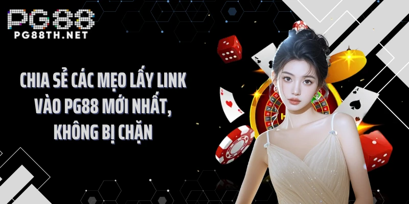 Chia sẻ các mẹo lấy link vào PG88 mới nhất, không bị chặn