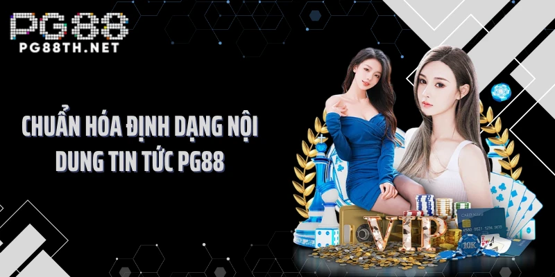 Chuẩn hóa định dạng nội dung tin tức PG88