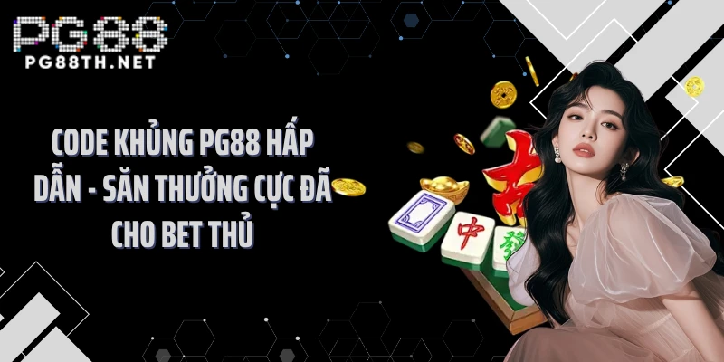 Code Khủng PG88 Hấp Dẫn - Săn Thưởng Cực Đã Cho Bet Thủ