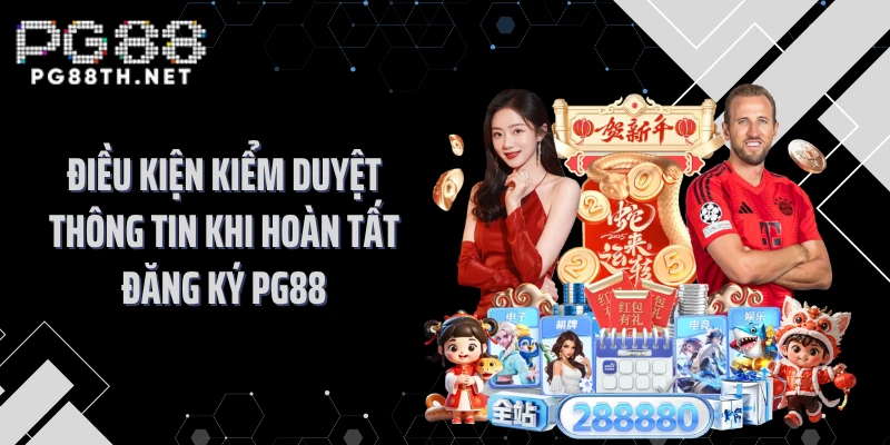 Điều kiện kiểm duyệt thông tin khi hoàn tất đăng ký PG88