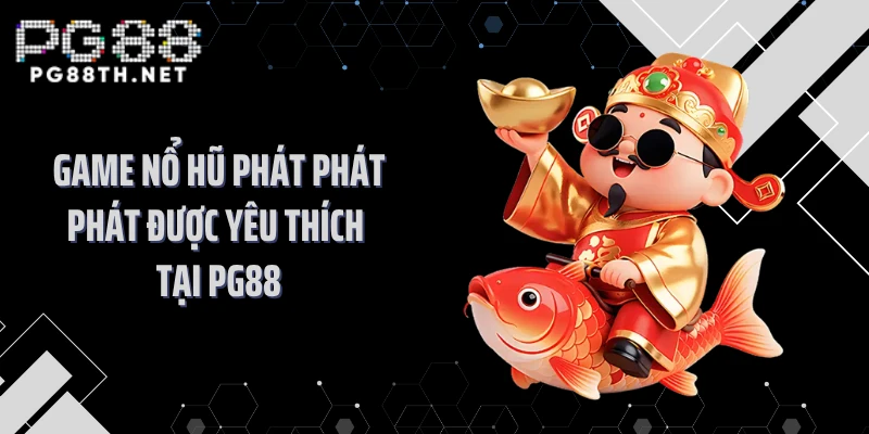 Game nổ hũ phát phát phát được yêu thích tại PG88