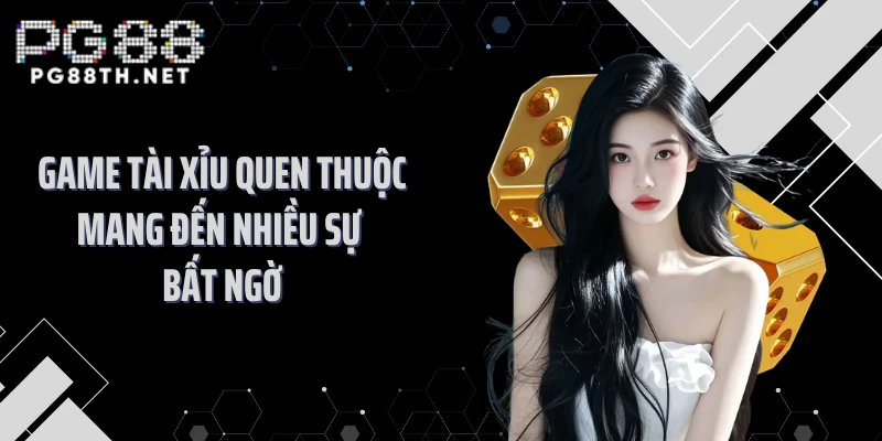 Game tài xỉu quen thuộc mang đến nhiều sự bất ngờ