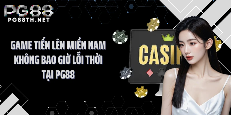 Game tiến lên miền Nam không bao giờ lỗi thời tại PG88