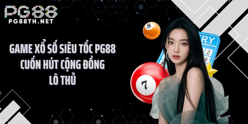 Game xổ số siêu tốc PG88 cuốn hút cộng đồng lô thủ