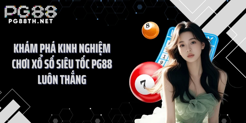 Khám phá kinh nghiệm chơi xổ số siêu tốc PG88 luôn thắng