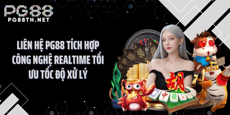 Liên hệ PG88 tích hợp công nghệ realtime tối ưu tốc độ xử lý