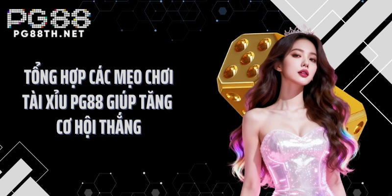 Tổng Hợp Các Mẹo Chơi Tài Xỉu PG88 Giúp Tăng Cơ Hội Thắng