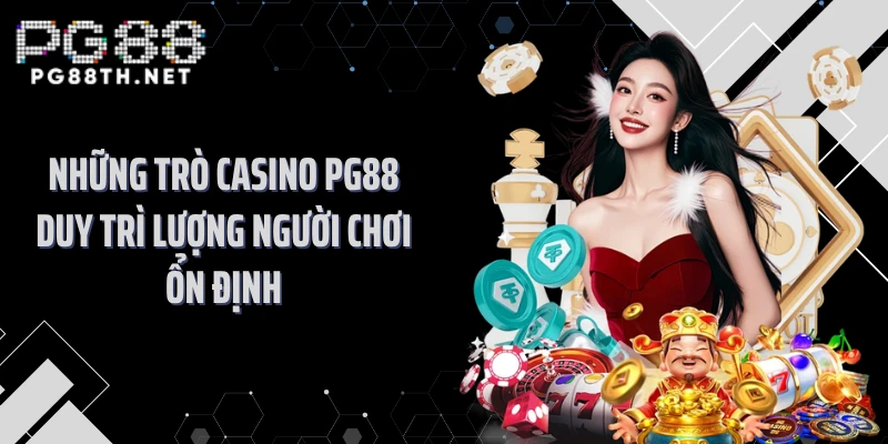 Những trò casino PG88 duy trì lượng người chơi ổn định