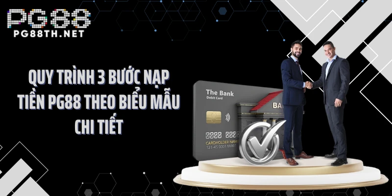Quy trình 3 bước nạp tiền PG88 theo biểu mẫu chi tiết