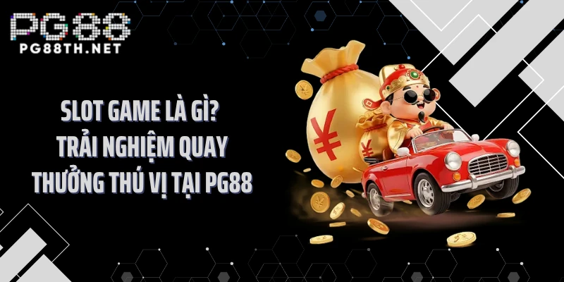 Slot Game Là Gì? Trải Nghiệm Quay Thưởng Thú Vị Tại PG88