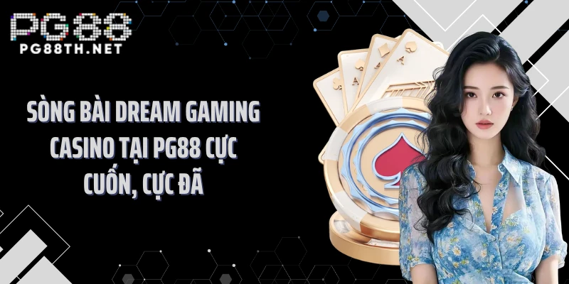 Sòng Bài Dream Gaming Casino Tại Pg88 Cực Cuốn, Cực Đã