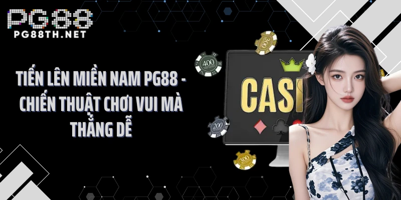 Tiến Lên Miền Nam PG88 - Chiến Thuật Chơi Vui Mà Thắng Dễ