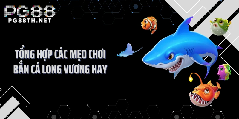 Tổng hợp các mẹo chơi bắn cá long vương hay