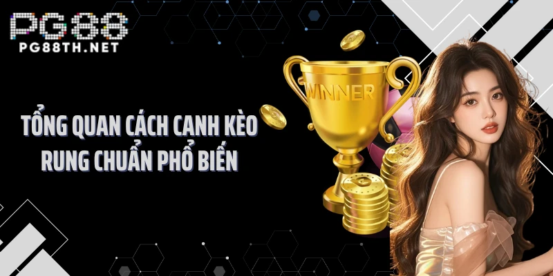 Tổng quan cách canh kèo rung chuẩn phổ biến