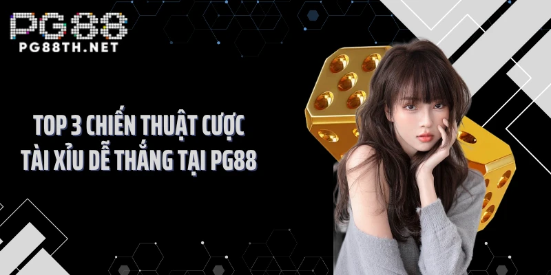 Top 3 chiến thuật cược tài xỉu dễ thắng tại PG88