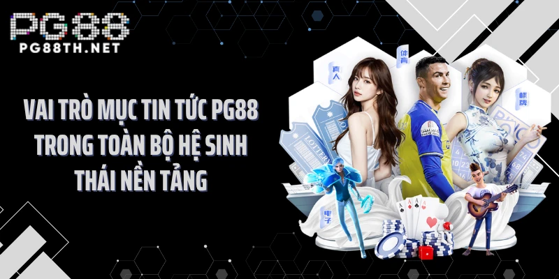 Vai trò mục tin tức PG88 trong toàn bộ hệ sinh thái nền tảng