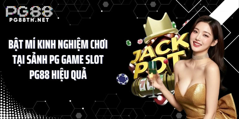 Bật mí kinh nghiệm chơi tại sảnh PG game slot PG88 hiệu quả