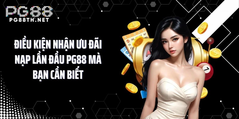 Điều kiện nhận ưu đãi nạp lần đầu PG88 mà bạn cần biết