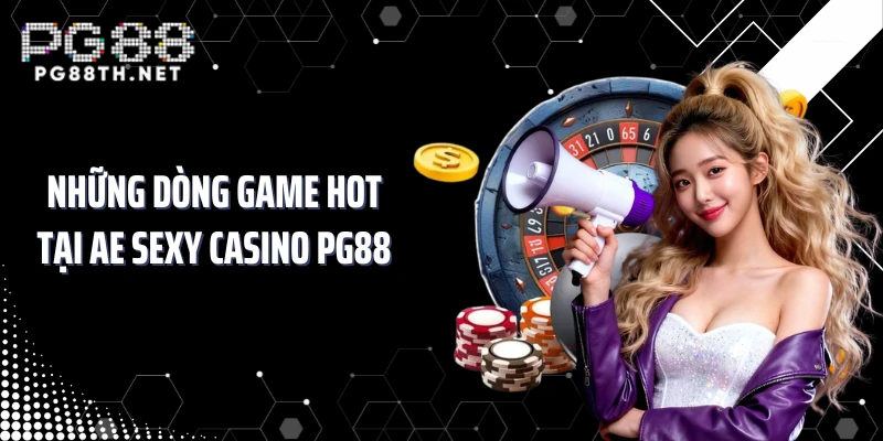 Những dòng game hot tại AE Sexy casino PG88