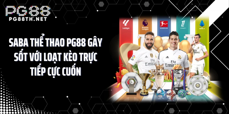 Saba Thể Thao PG88 Gây Sốt Với Loạt Kèo Trực Tiếp Cực Cuốn